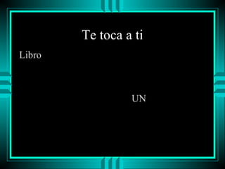 Te toca a ti
Libro

UN

 