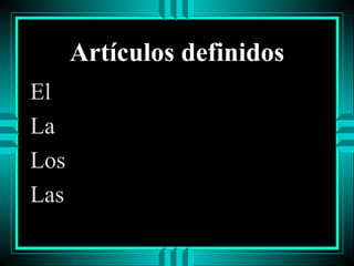Artículos definidos
El
La
Los
Las

 