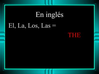 En inglés
El, La, Los, Las =
THE

 