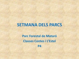 SETMANA DELS PARCS

  Parc Forestal de Mataró
   Classes Contes i L’Estel
             P4
 