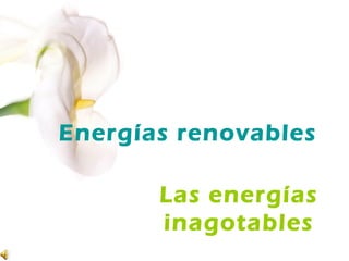 Energías renovables

       Las energías
       inagotables
 