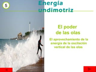 Energía undimotriz 5 El poder  de las olas El aprovechamiento de la energía de la oscilación vertical de las olas   