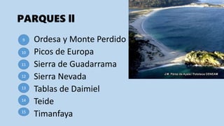 PARQUES ll
Ordesa y Monte Perdido
Picos de Europa
Sierra de Guadarrama
Sierra Nevada
Tablas de Daimiel
Teide
Timanfaya
9
10
11
12
1213
14
15
 