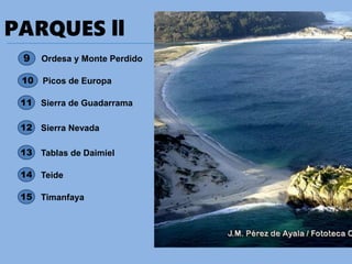PARQUES ll
10 Picos de Europa
11 Sierra de Guadarrama
12 Sierra Nevada
13 Tablas de Daimiel
14 Teide
15 Timanfaya
9 Ordesa y Monte Perdido
 