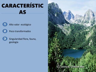 CARACTERÍSTIC
AS
1
2
3
Alto valor ecológico
Poco transformados
Singularidad flora, fauna,
geología
 