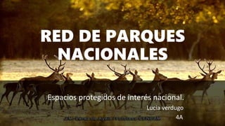 RED DE PARQUES
NACIONALES
Espacios protegidos de interés nacional.
Lucia verdugo
4A
 