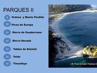 PARQUES II
9 Ordesa y Monte Perdido
Picos de Europa
Sierra de Guadarrama
Sierra Nevada
10
11
12
13
14
15
Tablas de Daimiel
Teide
Timanfaya
 