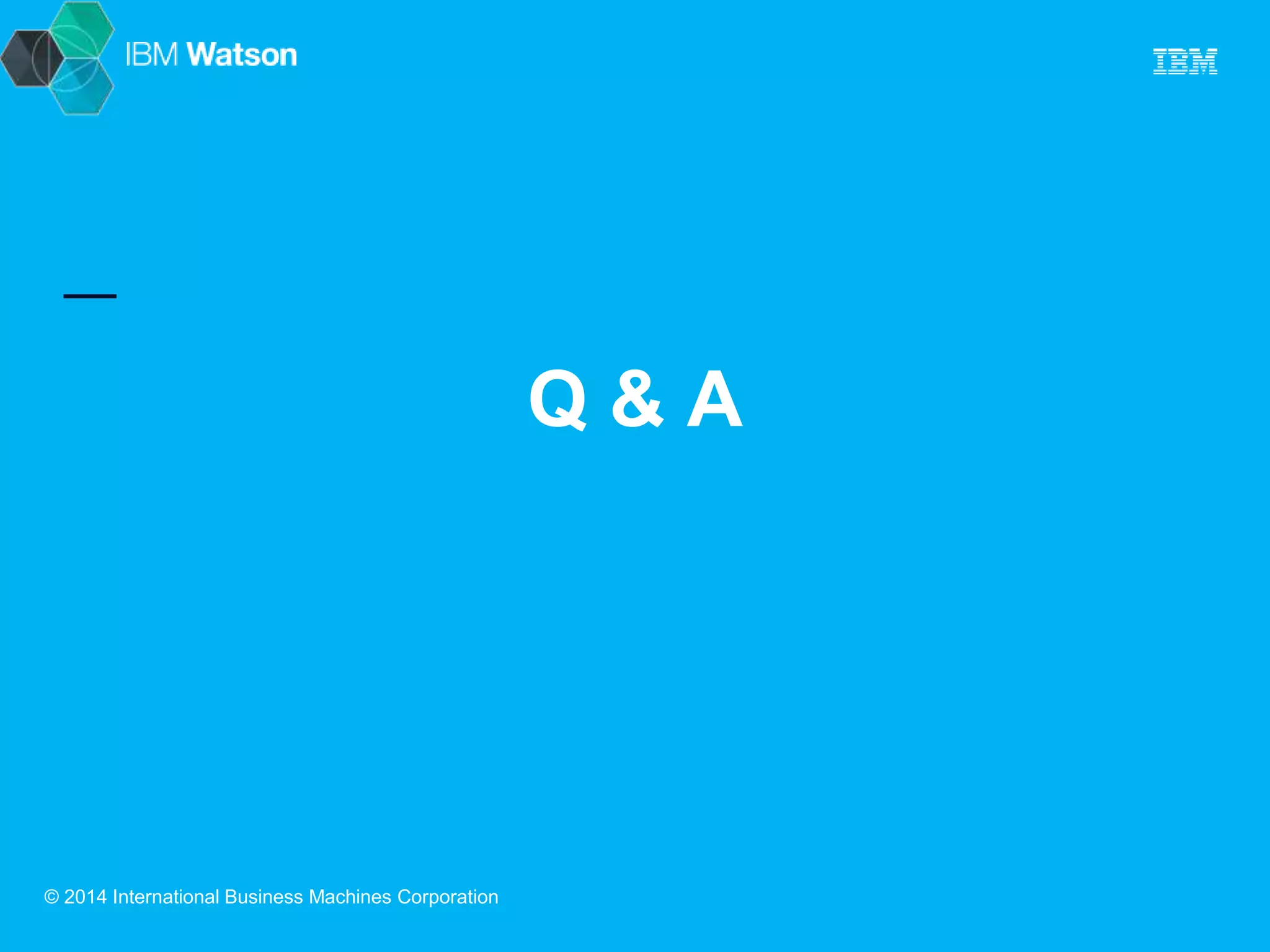 Q & A 
© 2014 International Business Machines Corporation 
 