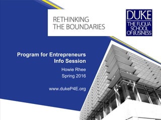 Howie Rhee
Spring 2016
www.dukeP4E.org
Program for Entrepreneurs
Info Session
 