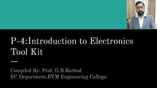 P-4:Introduction to Electronics
Tool Kit
Compiled By: Prof. G.B.Rathod
EC Department,BVM Engineering College.
 