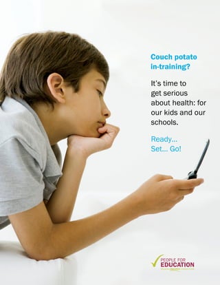 Couch potato
in-training?

It’s time to
get serious
about health: for
our kids and our
schools.

Ready…
Set… Go!
 