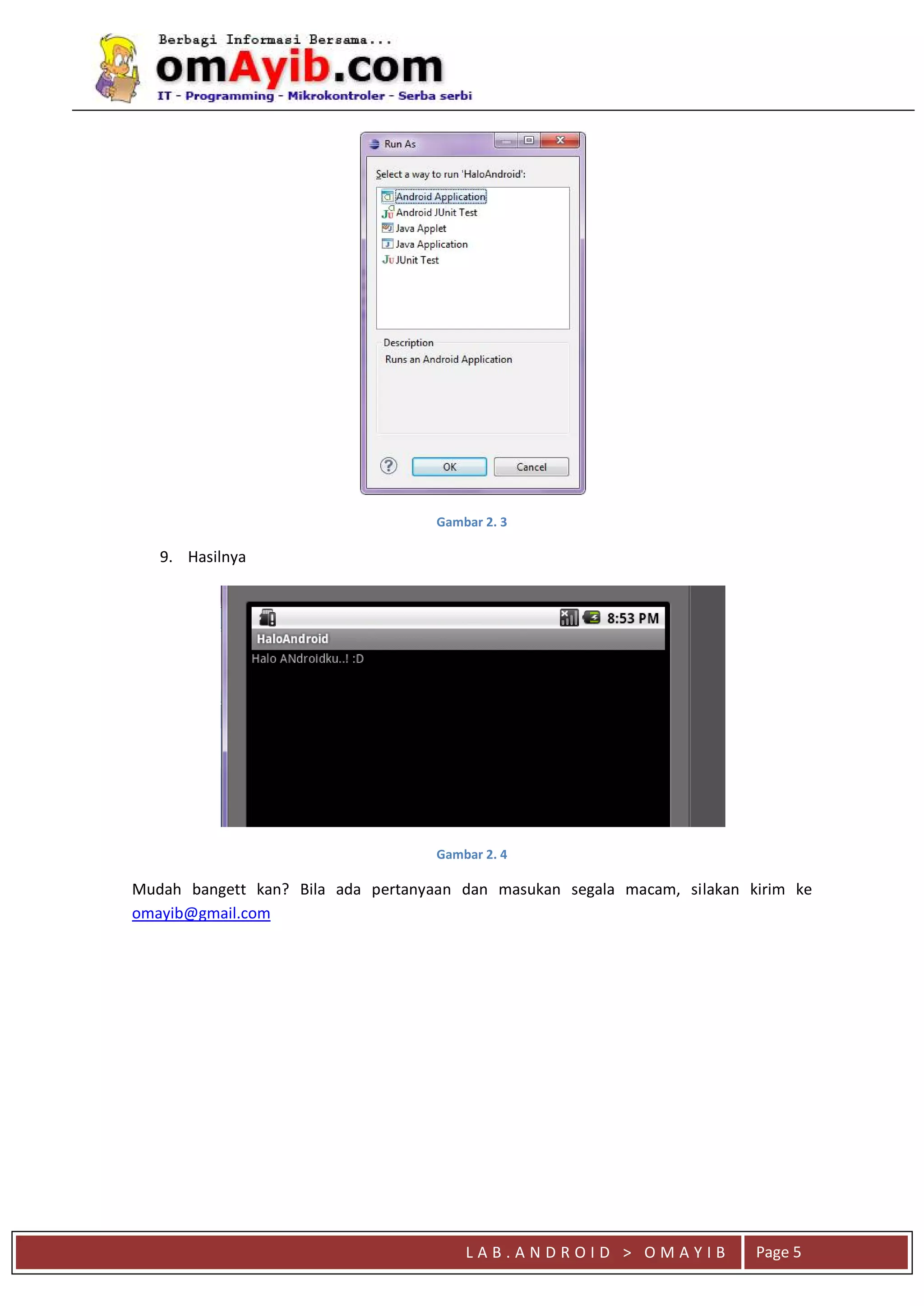 L A B . A N D R O I D > O M A Y I B Page 5
Gambar 2. 3
9. Hasilnya
Gambar 2. 4
Mudah bangett kan? Bila ada pertanyaan dan masukan segala macam, silakan kirim ke
omayib@gmail.com
 