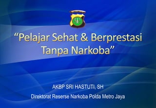 AKBP SRI HASTUTI, SH
Direktorat Reserse Narkoba Polda Metro Jaya
 