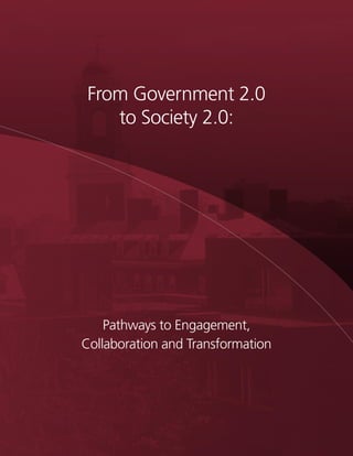 From Government 2.0
    to Society 2.0:




    Pathways to Engagement,
Collaboration and Transformation
 
