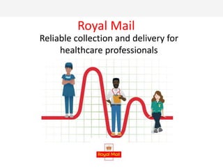 Royal Mail
Reliable collection and delivery for
healthcare professionals
 