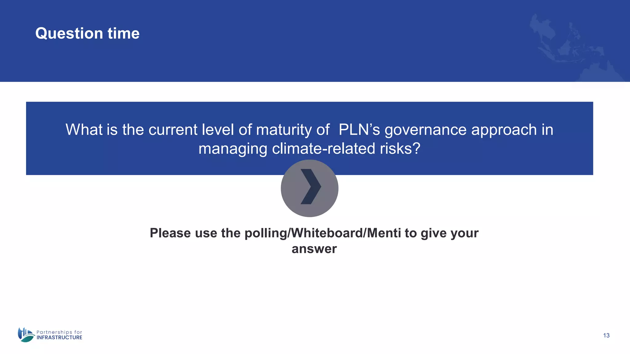 13
Question time
What is the current level of maturity of PLN’s governance approach in
managing climate-related risks?
Please use the polling/Whiteboard/Menti to give your
answer
 