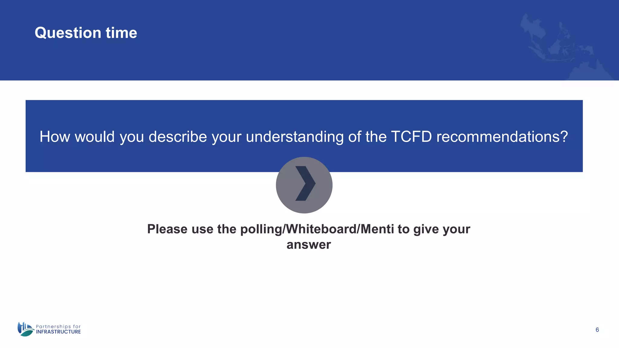 6
Question time
How would you describe your understanding of the TCFD recommendations?
Please use the polling/Whiteboard/Menti to give your
answer
 