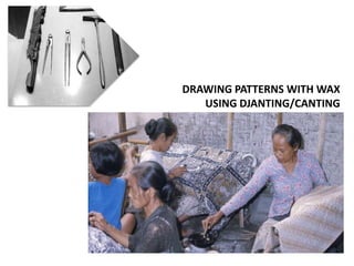 DRAWING PATTERNS WITH WAX
USING DJANTING/CANTING
 