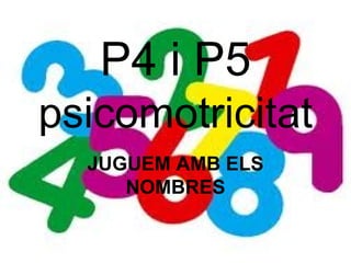 P4 i P5 psicomotricitat JUGUEM AMB ELS NOMBRES 