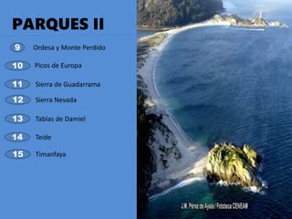 PARQUES II
9
10
11
12
13
14
15
Ordesa y Monte Perdido
Picos de Europa
Sierra de Guadarrama
Sierra Nevada
Tablas de Damiel
Teide
Timanfaya
 