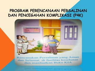 PROGRAM PERENCANAAN PERSALINAN
DAN PENCEGAHAN KOMPLIKASI (P4K)
 