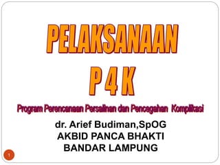 1
dr. Arief Budiman,SpOG
AKBID PANCA BHAKTI
BANDAR LAMPUNG
 