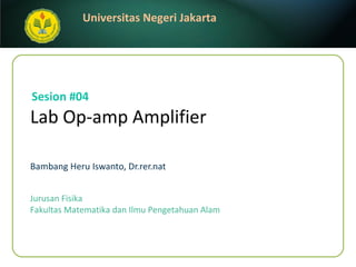 Lab Op-amp Amplifier   Bambang Heru Iswanto, Dr.rer.nat Sesion #04 Jurusan Fisika Fakultas Matematika dan Ilmu Pengetahuan Alam 