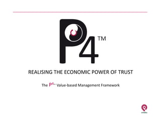 REALISING THE ECONOMIC POWER OF TRUST

    The P4 Value-based Management Framework
          TM
 