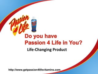 Life-Changing Product http://www.getpassion4lifevitamins.com 