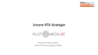 Unsere RTA Strategie
Mag. (FH) Bojana Maric
Leiterin Beratung Digital Media
 