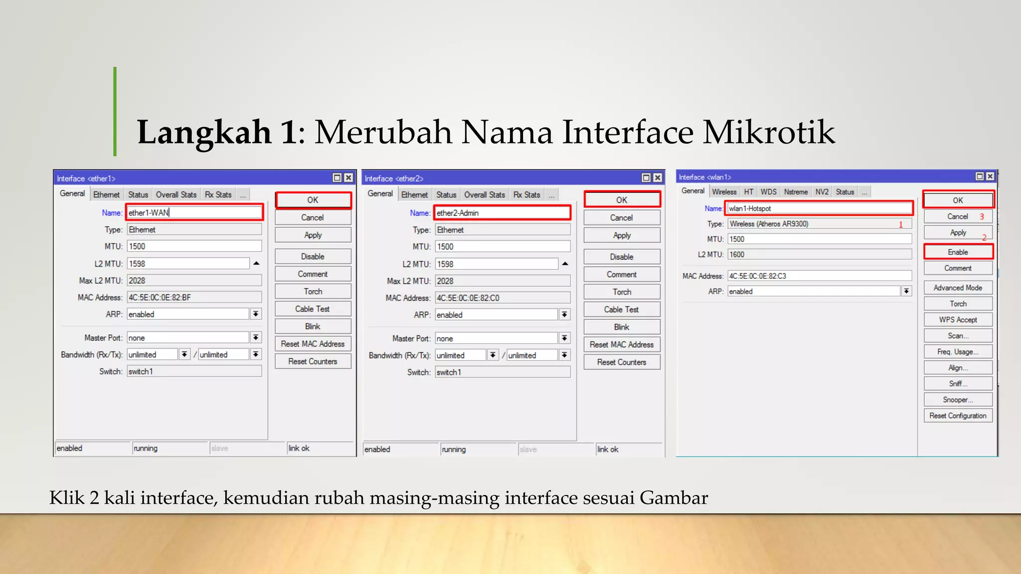 Langkah 1: Merubah Nama Interface Mikrotik
Klik 2 kali interface, kemudian rubah masing-masing interface sesuai Gambar
 