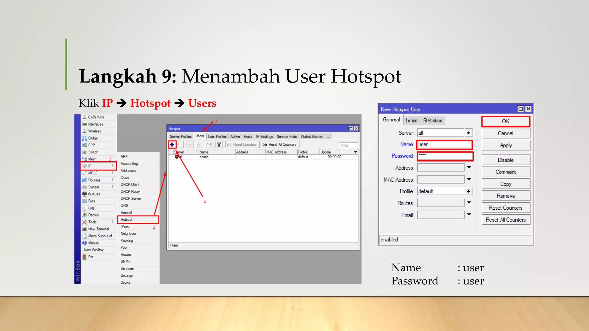 Langkah 9: Menambah User Hotspot
Klik IP  Hotspot  Users
Name : user
Password : user
 