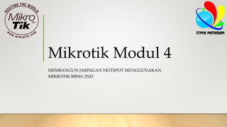 Mikrotik Modul 4
MEMBANGUN JARINGAN HOTSPOT MENGGUNAKAN
MIKROTIK RB941-2ND
 