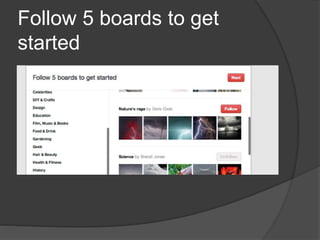 Follow 5 boards to get
started
 
