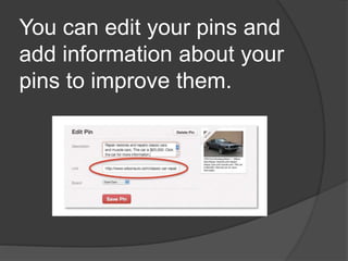 You can edit your pins and
add information about your
pins to improve them.
 
