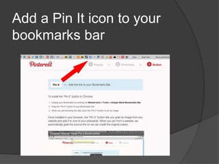 Add a Pin It icon to your
bookmarks bar
 