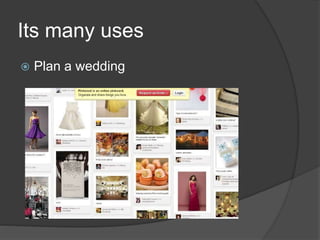 Its many uses
 Plan a wedding
 