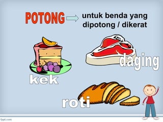 untuk benda yang
dipotong / dikerat

 