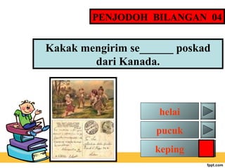 PENJODOH BILANGAN 04

Kakak mengirim se______ poskad
dari Kanada.

helai
pucuk
keping

 