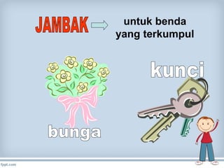 untuk benda
yang terkumpul

 