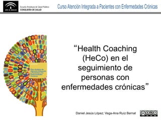 “Health Coaching
(HeCo) en el
seguimiento de
personas con
enfermedades crónicas”
Daniel Jesús López; Vega-Ana Ruíz Bernal
 