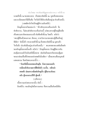 ประโยค๒ - พระธัมมปทัฏฐกถาแปล ภาค ๔ - หน้าที่ 101 
นวดเท้าทั้ง ๒ ของพระเถระ ด้วยพระหัตถ์ทั้ง ๒ บูชาด้วยของหอม 
และระเบียบดอกไม้เป็นต้น ไหว้แล้วได้ประทับยืนอยู่ ณ ส่วนข้างหนึ่ง. 
[ เทพธิดารักใคร่ภิกษุผู้สำรวมอินทรีย์ ] 
ภิกษุทั้งหลายโพนทนาว่า " ท้าวสักกะทรงเห็นแก่หน้า จึง 
ทำสักการะ, ไม่ทรงทำสักการะเห็นปานนี้ แก่พระสาวกผู้ใหญ่ที่เหลือ 
เห็นพระมหากัจจายนเถระแล้ว จับข้อเท้าทั้ง ๒ โดยเร็ว ตรัสว่า 
' พระผู้เป็นเจ้าของเรามา ดีหนอ, เราหวังการมาของพระผู้เป็นเจ้าอยู่ 
ทีเดียว ' ดังนี้แล้ว ทรงนวดเท้าทั้ง ๒ ด้วยพระหัตถ์ทั้ง ๒ บูชาแล้ว 
ไหว้แล้ว ประทับยืนอยู่ ณ ส่วนข้างหนึ่ง. " พระศาสดาทรงสดับถ้อยคำ 
ของภิกษุทั้งหลายนั้นแล้ว ตรัสว่า " ภิกษุทั้งหลาย ภิกษุผู้มีทวารอัน 
ตนคุ้มครองแล้วในอินทรีย์ทั้งหลาย เช่นกับด้วยมหากัจจายนะผู้บุตร 
ของเราย่อมเป็นที่รักของเหล่าเทพเจ้านั่นเทียว " เมื่อจะทรงสืบอนุสนธิ 
แสดงธรรม จึงตรัสพระคาถานี้ว่า : - 
" อินทรีย์ทั้งหลายของภิกษุใด ถึงความสงบแล้ว 
เหมือนม้าอันนายสารถีฝึกดีแล้ว ฉะนั้น. แม้เหล่า 
เทพเจ้า ย่อมกระหยิ่มต่อภิกษุนั้น ผู้มีมานะอันละ 
แล้ว ผู้หาอาสวะมิได้ ผู้คงที่. " 
[ แก้อรรถ ] 
เนื้อความแห่งพระคาถานั้น ดังนี้ :- 
อินทรีย์ ๖ ของภิกษุใดถึงความสงบ คือความเป็นอินทรีย์อัน 
 
