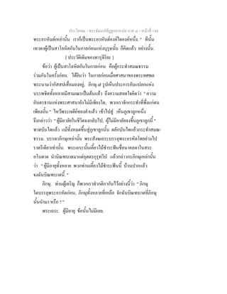 ประโยค๒ - พระธัมมปทัฏฐกถาแปล ภาค ๔ - หน้าที่ 144 
พระอรหันต์เหล่านั้น เราก็เป็นพระอรหันต์องค์ใดองค์หนึ่ง. " ทีนั้น 
เทวดาผู้เป็นสาโลหิตกันในกาลก่อนแห่งบุรุษนั้น ก็คิดแล้ว อย่างนั้น. 
[ ประวัติเดิมของทารุจีริยะ ] 
ข้อว่า ผู้เป็นสาโลหิตกันในกาลก่อน คือผู้กระทำสมณธรรม 
ร่วมกันในครั้งก่อน. ได้ยินว่า ในกาลก่อนเมื่อศาสนาของพระทศพล 
พระนามว่ากัสสปเสื่อมลงอยู่, ภิกษุ ๗ รูปเห็นประการอันแปลกแห่ง 
บรรพชิตทั้งหลายมีสามเณรเป็นต้นแล้ว ถึงความสลดใจคิดว่า " ความ 
อันตรธานแห่งพระศาสนายังไม่มีเพียงใด; พวกเราจักกระทำที่พึ่งแก่ตน 
เพียงนั้น " ไหว้พระเจดีย์ทองคำแล้ว เข้าไปสู่ เห็นภูเขาลูกหนึ่ง 
จึงกล่าวว่า " ผู้มีอาลัยในชีวิตจงกลับไป, ผู้ไม่มีอาลัยจงขึ้นภูเขาลูกนี้ " 
พาดบันไดแล้ว แม้ทั้งหมดขึ้นสู่ภูเขาลูกนั้น ผลักบันไดแล้วกระทำสมณ- 
ธรรม. บรรดาภิกษุเหล่านั้น พระสังฆเถระบรรลุพระอรหัตโดยล่วงไป 
ราตรีเดียวเท่านั้น. พระเถระนั้นเคี้ยวไม้ชำระฟันชื่อนาคลดาในสระ 
อโนดาด นำบิณฑบาตมาแต่อุตตรกุรุทวีป แล้วกล่าวกะภิกษุเหล่านั้น 
ว่า " ผู้มีอายุทั้งหลาย พวกท่านเคี้ยวไม้ชำระฟันนี้ บ้วนปากแล้ว 
จงฉันบิณฑบาตนี้. " 
ภิกษุ. ท่านผู้เจริญ ก็พวกเราทำกติกากันไว้อย่างนี้ว่า " ภิกษุ 
ใดบรรลุพระอรหัตก่อน, ภิกษุทั้งหลายที่เหลือ จักฉันบิณฑบาตที่ภิกษุ 
นั้นนำมา หรือ ? " 
พระเถระ. ผู้มีอายุ ข้อนั้นไม่มีเลย. 
 