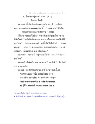 ประโยค๒ - พระธัมมปทัฏฐกถาแปล ภาค ๔ - หน้าที่ 164 
๔. เรื่องอนัตถปุจฉกหราหมณ์* [ ๘๔ ] 
[ ข้อความเบื้องต้น ] 
พระศาสดาเมื่อประทับอยู่ในพระเชตวัน ทรงปรารภอนัตถ- 
ปุจฉกพราหมณ์ ตรัสพระธรรมเทศนานี้ว่า " อตฺตา หเว " เป็นต้น. 
[ ความฉิบหายย่อมมีแก่ผู้เสพกรรม ๖ อย่าง ] 
ได้ยินว่า พราหมณ์นั้นคิดว่า " พระสัมมาสัมพุทธเจ้าทรงทราบ 
สิ่งที่เป็นประโยชน์อย่างเดียวหรือหนอแล ? หรือทรงทราบแม้สิ่งมิใช่ 
ประโยชน์; เราจักทูลถามพระองค์ " ดังนี้แล้ว จึงเข้าไปเฝ้าพระศาสดา 
ทูลถามว่า " พระเจ้าข้า พระองค์เห็นจะทรงทราบสิ่งที่เป็นประโยชน์ 
อย่างเดียว, ไม่ทรงทราบสิ่งที่มิใช่ประโยชน์. " 
พระศาสดา. พราหมณ์ เรารู้ทั้งสิ่งที่เป็นประโยชน์ ทั้งสิ่งที่มิใช่ 
ประโยชน์ 
พราหมณ์. ถ้าเช่นนั้น ขอพระองค์จงตรัสบอกสิ่งที่มิใช่ประโยชน์ 
แก่ข้าพระองค์เถิด. 
ลำดับนั้น พระศาสดาตรัสพระคาถานี้ แก่พราหมณ์นั้นว่า 
" การนอนจนตะวันขึ้น (นอนตื่นสาย) ความ 
เกียจคร้าน ความดุร้าย การผลัดวันประกันพรุ่ง๑ 
การเดินทางแห่งคนเดียว การเข้าไปเสพภรรยา 
ของผู้อื่น พราหมณ์ ท่านจงเสพกรรม ๖ อย่าง 
* พระมหาโปร่ง ป.ธ. ๙ วัดบวรนิเวศวิหาร แปล. 
๑. ทีฑโสตฺติยํ หมายความว่า การผัดเพี้ยนกาลเวลา, การผลัดวันประกันพรุ่ง. 
 