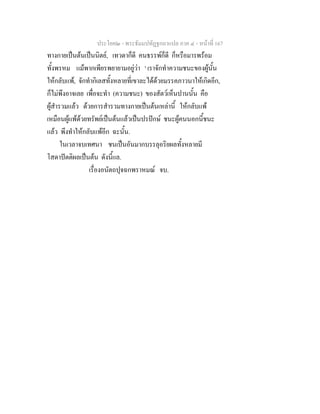 ประโยค๒ - พระธัมมปทัฏฐกถาแปล ภาค ๔ - หน้าที่ 167 
ทางกายเป็นต้นเป็นนิตย์, เทวดาก็ดี คนธรรพ์ก็ดี ก็หรือมารพร้อม 
ทั้งพรหม แม้พากเพียรพยายามอยู่ว่า ' เราจักทำความชนะของผู้นั้น 
ให้กลับแพ้, จักทำกิเลสทั้งหลายที่เขาละได้ด้วยมรรคภาวนาให้เกิดอีก, 
ก็ไม่พึงอาจเลย เพื่อจะทำ (ความชนะ) ของสัตว์เห็นปานนั้น คือ 
ผู้สำรวมแล้ว ด้วยการสำรวมทางกายเป็นต้นเหล่านี้ ให้กลับแพ้ 
เหมือนผู้แพ้ด้วยทรัพย์เป็นต้นแล้วเป็นปรปักษ์ ชนะผู้คนนอกนี้ชนะ 
แล้ว พึงทำให้กลับแพ้อีก ฉะนั้น. 
ในเวลาจบเทศนา ชนเป็นอันมากบรรลุอริยผลทั้งหลายมี 
โสดาปัตติผลเป็นต้น ดังนี้แล. 
เรื่องอนัตถปุจฉกพราหมณ์ จบ. 
 