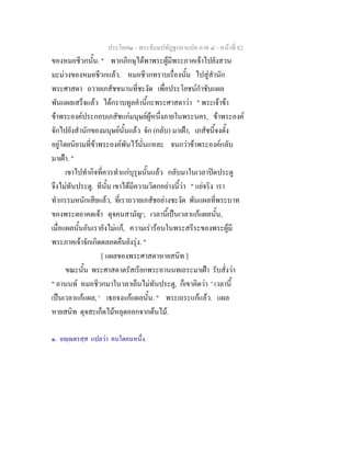 ประโยค๒ - พระธัมมปทัฏฐกถาแปล ภาค ๔ - หน้าที่ 82 
ของหมอชีวกนั้น. " พวกภิกษุได้พาพระผู้มีพระภาคเจ้าไปยังสวน 
มะม่วงของหมอชีวกแล้ว. หมอชีวกทราบเรื่องนั้น ไปสู่สำนัก 
พระศาสดา ถวายเภสัชขนานที่ชะงัด เพื่อประโยชน์กำชับแผล 
พันแผลเสร็จแล้ว ได้กราบทูลคำนี้กะพระศาสดาว่า " พระเจ้าข้า 
ข้าพระองค์ประกอบเภสัชแก่มนุษย์ผู้หนึ่งภายในพระนคร, ข้าพระองค์ 
จักไปยังสำนักของมนุษย์นั้นแล้ว จัก (กลับ) มาเฝ้า, เภสัชนี้จงตั้ง 
อยู่โดยนิยามที่ข้าพระองค์พันไว้นั่นแหละ จนกว่าข้าพระองค์กลับ 
มาเฝ้า. " 
เขาไปทำกิจที่ควรทำแก่บุรุษนั้นแล้ว กลับมาในเวลาปิดประตู 
จึงไม่ทันประตู. ทีนั้น เขาได้มีความวิตกอย่างนี้ว่า " แย่จริง เรา 
ทำกรรมหนักเสียแล้ว, ที่เราถวายเภสัชอย่างชะงัด พันแผลที่พระบาท 
ของพระตถาคตเจ้า ดุจคนสามัญ๑; เวลานี้เป็นเวลาแก้แผลนั้น, 
เมื่อแผลนั้นอันเรายังไม่แก้, ความเร่าร้อนในพระสรีระของพระผู้มี 
พระภาคเจ้าจักเกิดตลอดคืนยังรุ่ง. " 
[ แผลของพระศาสดาหายสนิท ] 
ขณะนั้น พระศาสดาตรัสเรียกพระอานนทเถระมาเฝ้า รับสั่งว่า 
" อานนท์ หมอชีวกมาในวลาเย็นไม่ทันประตู, ก็เขาคิดว่า ' เวลานี้ 
เป็นเวลาแก้แผล, ' เธอจงแก้แผลนั้น. " พระเถระแก้แล้ว. แผล 
หายสนิท ดุจสะเก็ดไม้หลุดออกจากต้นไม้. 
๑. อญฺญตรสฺส แปลว่า คนใดคนหนึ่ง. 
 