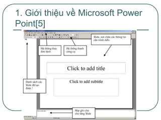7
1. Giới thiệu về Microsoft Power
Point[5]
 