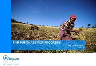 P4P PURCHASE FOR PROGRESS
                            By Laura Melo
                                    2012
 