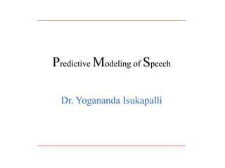 Predictive Modeling of Speech
Dr. Yogananda Isukapalli
 