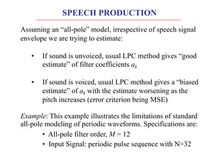 Assuming an “all-pole” model, irrespective of speech signal
envelope we are trying to estimate:
• If sound is unvoiced, us...